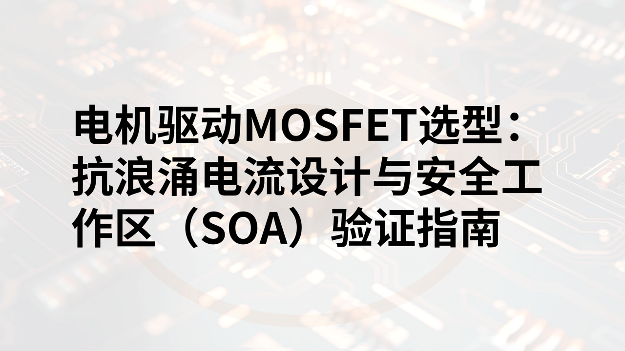 电机驱动MOSFET选型：抗浪涌电流设计与安全工作区（SOA）验证指南